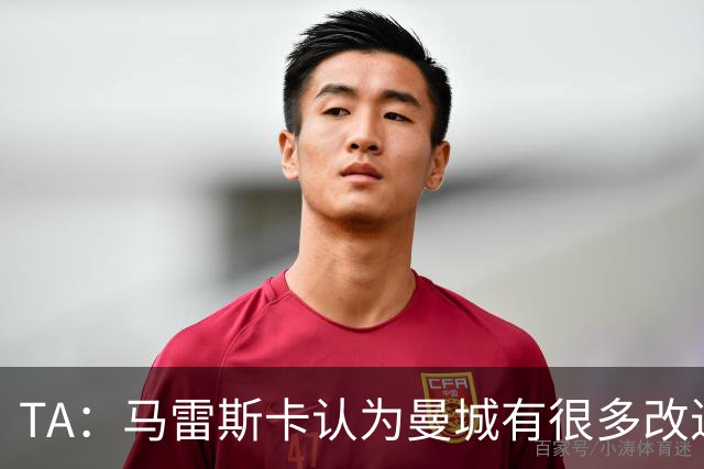 TA：马雷斯卡认为曼城有很多改进的地方 多名球员今夏可能离队